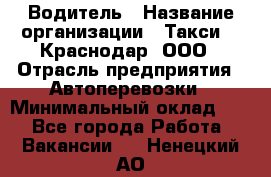 Водитель › Название организации ­ Такси 24 Краснодар, ООО › Отрасль предприятия ­ Автоперевозки › Минимальный оклад ­ 1 - Все города Работа » Вакансии   . Ненецкий АО